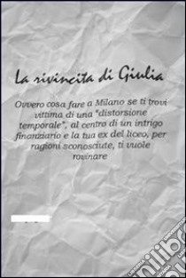 La rivincita di giulia. ovvero cosa fare a milano se ti trovi vittima di una “distorsione temporale”, al centro di un intrigo finanziario e la tua ex del liceo, per ragioni sconosciute, ti vuole rovinare . E-book. Formato EPUB ebook di Giorgio Affabula