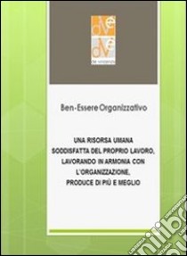 Ben-essere organizzativo: una risorsa umana soddisfatta del proprio lavoro,   lavorando in armonia con l’organizzazione, produce di più e meglio. E-book. Formato EPUB ebook di Enzo De Vincenzis