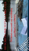 Ho scritto per tutta la mia vita - 70 miniracconti su scrittura, scrittori e scrittrici. E-book. Formato PDF ebook di Chirag Bruno De Domenico
