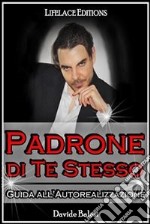 Padrone di te stesso - guida all'autorealizzazione. E-book. Formato EPUB ebook