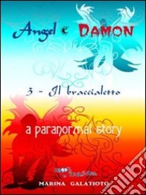  Angel e Damon, 3 - Il braccialetto. E-book. Formato PDF ebook di Marina Galatioto