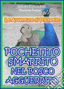 Pochetito Smarrito nel Bosco Agguerrito - Fiaba Interattiva a Bivi. E-book. Formato Mobipocket ebook di Elisabetta Fantini