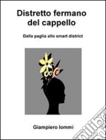 Distretto fermano del cappello. E-book. Formato Mobipocket ebook di Giampiero Iommi