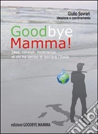 Goodbye Mamma. Idee, consigli, esparienze di chi ha deciso di lasciare l'Italia. E-book. Formato EPUB ebook