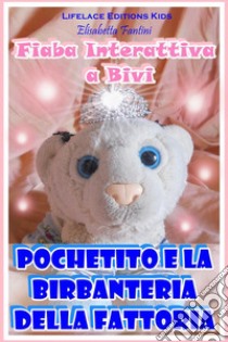 Pochetito e la Birbanteria della Fattoria - Fiaba Interattiva a Bivi. E-book. Formato Mobipocket ebook di Elisabetta Fantini