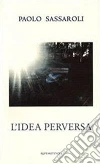 L'idea perversa. E-book. Formato EPUB ebook di Paolo Sassaroli