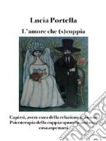 L&apos;amore che (s)coppia. Avere cura della relazione d&apos;amorePsicoterapia della coppia: quando andarci, cosa aspettarsi. E-book. Formato EPUB ebook