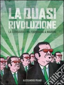 La quasi rivoluzione. La Lombardia da Formigoni a Maroni. E-book. Formato Mobipocket ebook di Alessandro Franzi