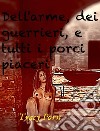 Dell'arme, dei guerrieri e tutti i porci piaceri. E-book. Formato EPUB ebook