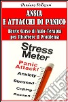 Ansia e Attacchi di Panico - Breve Corso di Auto-Terapia per Risolvere il Problema. E-book. Formato EPUB ebook