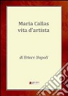 Maria Callas, una vita d'artista. E-book. Formato EPUB ebook di Ettore Napoli