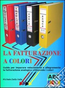 La fatturazione a colori. E-book. Formato Mobipocket ebook di Michele Della Valle