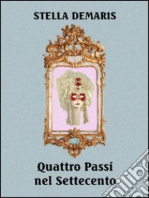 Quattro passi nel Settecento. E-book. Formato Mobipocket ebook di Stella Demaris