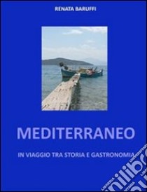 Mediterraneo - in viaggio tra storia e gastronomia. E-book. Formato EPUB ebook di Renata Baruffi