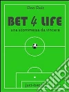 Bet 4 life - una scommessa da vincere. E-book. Formato EPUB ebook di Don Duit