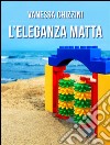 L'eleganza matta. E-book. Formato EPUB ebook di Vanessa Chizzini