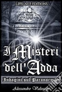 I misteri dell'adda: indagini sul paranormale. E-book. Formato Mobipocket ebook di Alessandro Valsecchi