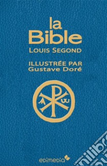 La Bible illustrée par Gustave Doré. E-book. Formato EPUB ebook di Louis Segond