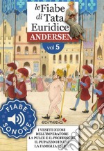 Fiabe Sonore Andersen 5 - I vestiti nuovi dell'imperatore; La pulce e il professore; Il pupazzo di neve; La famiglia felice. E-book. Formato EPUB ebook