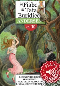 Fiabe Sonore Andersen 10 - Le scarpette rosse; Gianbabbeo; I fiori della piccola Ida; Il gran serpente di mare. E-book. Formato EPUB ebook di Hans Christian Andersen