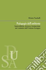 Pedagogia dell’ambiente. Sostenibilità, ricerca e formazione nel contesto dell’Unione Europea. E-book. Formato PDF