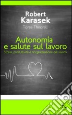 Autonomia e salute sul lavoro. Stress produttività e riorganizzazione del lavoro. E-book. Formato EPUB ebook