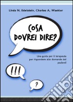 Cosa dovrei dire? Una guida per il terapeuta per risponere alle domande dei pazienti. E-book. Formato EPUB ebook