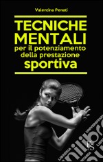 Tecniche mentali per il potenziamento della prestazione sportiva. E-book. Formato EPUB ebook