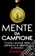 Mente da campione. Come i grandi atleti pensano, si allenano e vincono. E-book. Formato EPUB