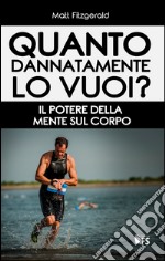 Quanto dannatamente lo vuoi? Il potere della mente sul corpo. E-book. Formato EPUB ebook