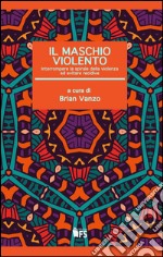 Il maschio violento: Interrompere la spirale della violenza ed evitare recidive. E-book. Formato EPUB ebook