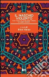 Il maschio violento: Interrompere la spirale della violenza ed evitare recidive. E-book. Formato EPUB ebook di Brian Vanzo