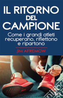 Il ritorno del campione: Come i grandi atleti recuperano, riflettono e ripartono. E-book. Formato EPUB ebook di Jim Afremow