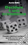 Decidere è una scommessa: Prendere decisioni intelligenti quando non hai  tutte le informazioni. E-book. Formato EPUB ebook di Annie Duke