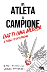 Da atleta a campione: Datti una mossa e creati l’occasione. E-book. Formato EPUB ebook