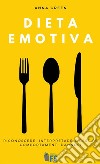 Dieta emotiva: Riconoscere, interpretare e gestire comportamenti dannosi. E-book. Formato EPUB ebook