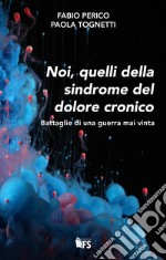 Noi, quelli della sindrome del dolore cronico: Battaglie di una guerra mai vinta. E-book. Formato EPUB ebook