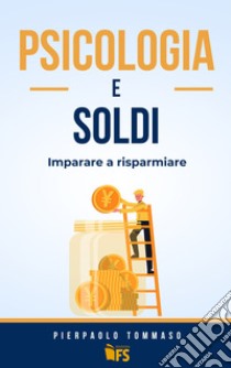 Psicologia e soldi: Imparare a risparmiare. E-book. Formato EPUB ebook di Pierpaolo Tommaso