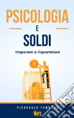 Psicologia e soldi: Imparare a risparmiare. E-book. Formato EPUB ebook