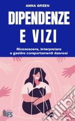 Dipendenze e vizi: Riconoscere, interpretare e gestire comportamenti dannosi. E-book. Formato EPUB ebook