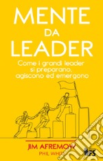 Mente da leader: Come i grandi leader si preparano, agiscono ed emergono. E-book. Formato EPUB