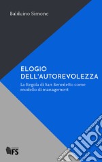 ELOGIO DELL'AUTOREVOLEZZA: La Regola di San Benedetto come modello di management. E-book. Formato EPUB