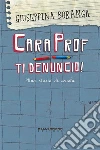 Cara prof ti denuncio. E-book. Formato EPUB ebook di Giuseppina Boranga