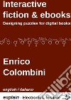 Interactive Fiction & ebooks: Designing puzzles for digital books - english / italiano. E-book. Formato PDF ebook di Enrico Colombini