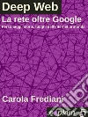 Deep Web - La rete oltre Google: Personaggi, storie e luoghi dell'internet profonda. E-book. Formato PDF ebook di Carola Frediani