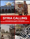 Syria Calling: Sei anni di conflitto raccontato in prima persona da Aleppo e Damasco, dal Kurdistan e Roma, dall'Egitto, Oman e Kuwait. E-book. Formato EPUB ebook di Antonella Appiano