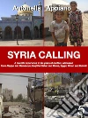 Syria Calling: A real-life experience of six years of conflict, witnessed from Aleppo and Damascus, Iraqi Kurdistan and Rome, Egypt, Oman and Kuwait. E-book. Formato Mobipocket ebook di Antonella Appiano