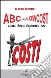 ABC del lowcost. Come vivere risparmiando. E-book. Formato EPUB ebook di Marco Mengoli