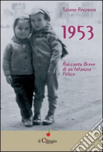 1953. Racconto Breve di un'Infanzia Felice. E-book. Formato EPUB ebook di Tiziano Recrosio