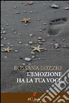 L'emozione ha la tua voce. E-book. Formato Mobipocket ebook di Rossana Lozzio